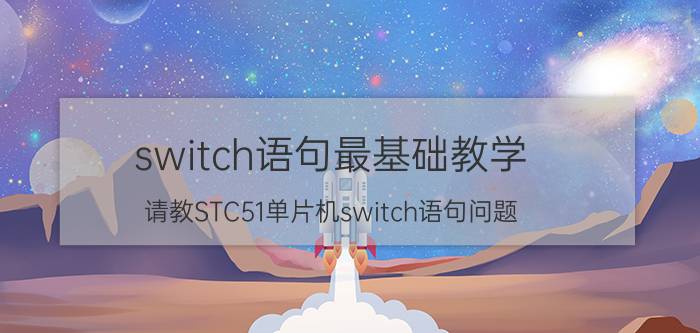 switch语句最基础教学 请教STC51单片机switch语句问题？